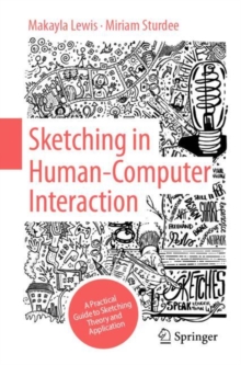 Sketching in Human Computer Interaction : A Practical Guide to Sketching Theory and Application