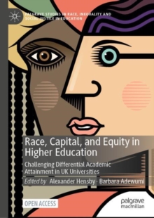 Race, Capital, and Equity in Higher Education : Challenging Differential Academic Attainment in UK Universities