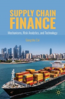 Supply Chain Finance : Mechanisms, Risk Analytics, and Technology