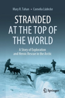 Stranded at the Top of the World : A Story of Exploration and Heroic Rescue in the Arctic