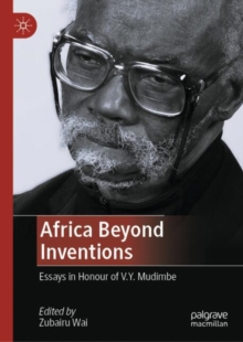 Africa Beyond Inventions : Essays in Honour of V.Y. Mudimbe