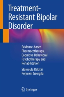 Treatment-Resistant Bipolar Disorder : Evidence-based Pharmacotherapy, Cognitive Behavioral Psychotherapy and Rehabilitation