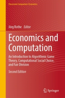 Economics and Computation : An Introduction to Algorithmic Game Theory, Computational Social Choice, and Fair Division