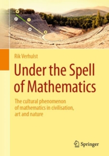 Under the Spell of Mathematics : The cultural phenomenon of mathematics in civilisation, art and nature.