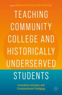 Teaching Community College and Historically Underserved Students : Innovative, Inclusive, and Compassionate Pedagogy