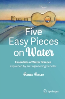 Five Easy Pieces on Water : Essentials of Water Science explained by an Engineering Scholar