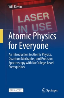 Atomic Physics for Everyone : An Introduction to Atomic Physics, Quantum Mechanics, and Precision Spectroscopy with No College-Level Prerequisites