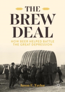 The Brew Deal : How Beer Helped Battle the Great Depression