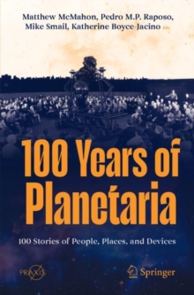 100 Years Of Planetaria : 100 Stories Of People, Places, And Devices