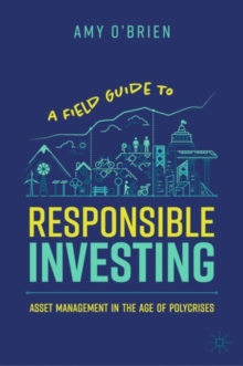 A Field Guide to Responsible Investing : Asset Management in the Age of Polycrises