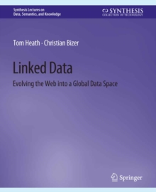 Linked Data : Evolving the Web into a Global Data Space