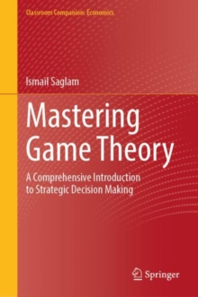 Mastering Game Theory : A Comprehensive Introduction to Strategic Decision Making
