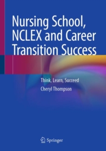 Nursing School, NCLEX and Career Transition Success : Think, Learn, Succeed