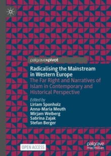Radicalising the Mainstream in Western Europe : The Far Right and Narratives of Islam in Contemporary and Historical Perspective