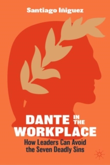 Dante in the Workplace : How Leaders Can Avoid the Seven Deadly Sins