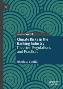 Climate Risks in the Banking Industry : Theories, Regulations and Practices