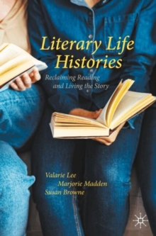 Literary Life Histories : Reclaiming Reading and Living the Story