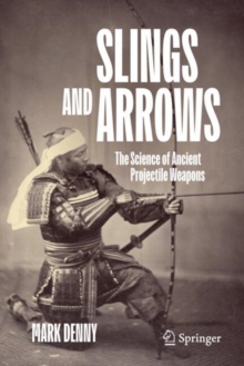 Slings and Arrows : The Science of Ancient Projectile Weapons