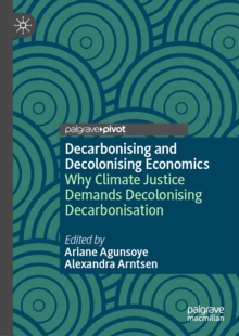 Decarbonising and Decolonising Economics : Why Climate Justice Demands Decolonising Decarbonisation