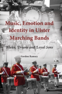 Music, Emotion and Identity in Ulster Marching Bands : Flutes, Drums and Loyal Sons