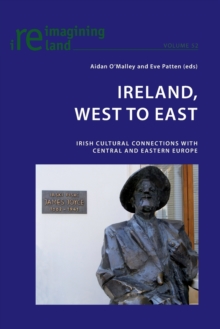 Ireland, West to East : Irish Cultural Connections with Central and Eastern Europe