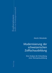 Modernisierung Der Schweizerischen Zollfachausbildung : Eine Analyse Der Entwicklung Einer Monopolausbildung, Paperback / softback Book Modernisierung Der Schweizerischen Zollfachausbildung : Eine Analyse Der Entwicklung Einer Monopolausbildung, Paperback / softback Book