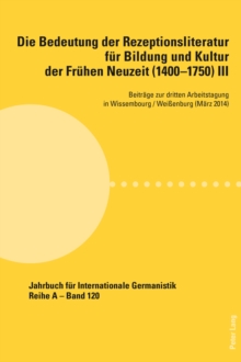 Die Bedeutung Der Rezeptionsliteratur Fuer Bildung Und Kultur Der Fruehen Neuzeit (1400-1750), Bd. III : Beitraege Zur Dritten Arbeitstagung in Wissembourg / Wei enburg (Maerz 2014), Paperback / softback Book Die Bedeutung Der Rezeptionsliteratur Fuer Bildung Und Kultur Der Fruehen Neuzeit (1400-1750), Bd. III : Beitraege Zur Dritten Arbeitstagung in Wissembourg / Wei enburg (Maerz 2014), Paperback / softback Book