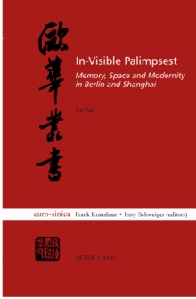 In-Visible Palimpsest : Memory, Space and Modernity in Berlin and Shanghai, Paperback Book In-Visible Palimpsest : Memory, Space and Modernity in Berlin and Shanghai, Paperback Book