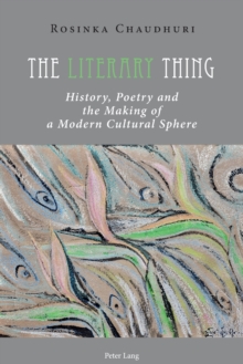 The Literary Thing : History, Poetry and the Making of a Modern Cultural Sphere