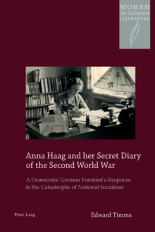 Anna Haag and Her Secret Diary of the Second World War : A Democratic German Feminist's Response to the Catastrophe of National Socialism, Paperback Book Anna Haag and Her Secret Diary of the Second World War : A Democratic German Feminist's Response to the Catastrophe of National Socialism, Paperback Book