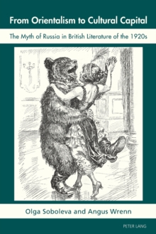 From Orientalism to Cultural Capital : The Myth of Russia in British Literature of the 1920s, Paperback / softback Book From Orientalism to Cultural Capital : The Myth of Russia in British Literature of the 1920s, Paperback / softback Book