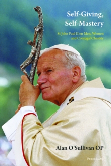 Self-Giving, Self-Mastery : St John Paul II on Men, Women and Conjugal Chastity, Paperback / softback Book Self-Giving, Self-Mastery : St John Paul II on Men, Women and Conjugal Chastity, Paperback / softback Book