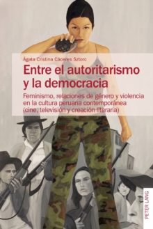 Entre el autoritarismo y la democracia : Feminismo, relaciones de genero y violencia en la cultura peruana contemporanea (cine, television y creacion literaria), Paperback Book Entre el autoritarismo y la democracia : Feminismo, relaciones de genero y violencia en la cultura peruana contemporanea (cine, television y creacion literaria), Paperback Book