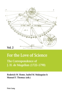 For the Love of Science : The Correspondence of J. H. de Magellan (1722-1790), in two volumes