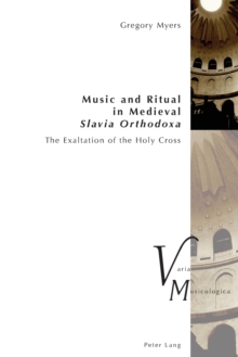 Music and Ritual in Medieval Slavia Orthodoxa : The Exaltation of the Holy Cross, Paperback / softback Book Music and Ritual in Medieval Slavia Orthodoxa : The Exaltation of the Holy Cross, Paperback / softback Book