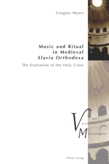 Music and Ritual in Medieval Slavia Orthodoxa : The Exaltation of the Holy Cross