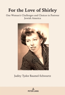 For the Love of Shirley : One Woman's Challenges and Choices in Postwar Jewish America