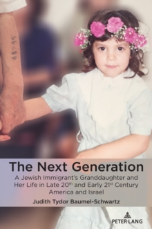 The Next Generation : A Jewish Immigrant's Granddaughter and Her Life in Late 20th and Early 21st Century America and Israel