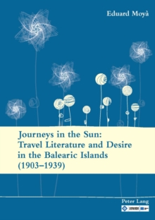 Journeys in the Sun: Travel Literature and Desire in the Balearic Islands (1903-1939) : Second edition