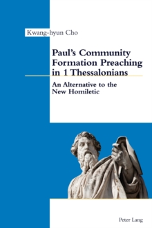 Paul's Community Formation Preaching in 1 Thessalonians : An Alternative to the New Homiletic, Paperback / softback Book Paul's Community Formation Preaching in 1 Thessalonians : An Alternative to the New Homiletic, Paperback / softback Book