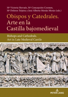 Obispos y Catedrales. Arte en la Castilla Bajjomedieval : Bishops and Cathedrals. Art in Late Medieval Castile