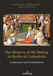 The Memory of the Bishop in Medieval Cathedrals : Ceremonies and Visualizations