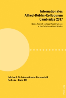 Internationales Alfred-Doeblin-Kolloquium Cambridge 2017 : Natur, Technik und das (Post-)Humane in den Schriften Alfred Doeblins