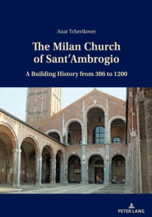 The Milan Church of Sant'Ambrogio : A Building History from 386 to 1200