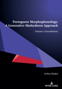 Portuguese Morphophonology: A Generative-Markedness Approach : Volume 1 Foundations