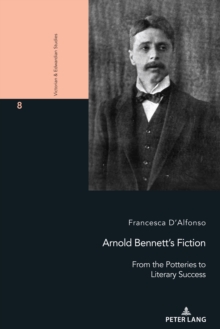 Arnold Bennett's Fiction : From the Potteries to Literary Success