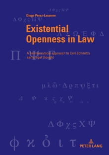 Existential Openness in Law : A hermeneutical approach to Carl Schmitt's early legal thought