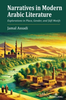 Narratives in Modern Arabic Literature : Explorations in Place, Gender, and Sufi Motifs