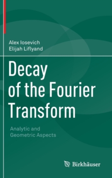 Decay of the Fourier Transform : Analytic and Geometric Aspects, Hardback Book Decay of the Fourier Transform : Analytic and Geometric Aspects, Hardback Book