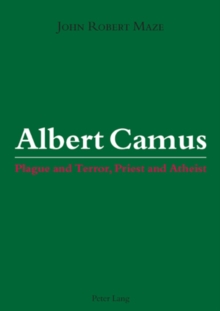 Albert Camus : Plague and Terror, Priest and Atheist